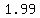 1.99%7D+and+you+have+decimals+99%2C+so+you+need+to+round+%7B%7B%7Bup