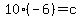 10%28-6%29=c