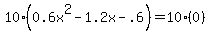 10%280.6x%5E2-1.2x-.6%29=10%280%29