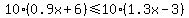 10%280.9x%2B6%29%3C=10%281.3x-3%29