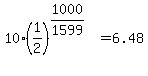 10%281%2F2%29%5E%281000%2F1599%29+=+6.48