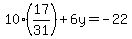 10%2817%2F31%29%2B6y=-22