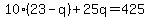 10%2823-q%29%2B25q=425