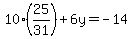 10%2825%2F31%29%2B6y=-14