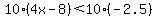 10%284x-8%29%3C10%28-2.5%29