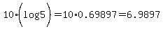 10%28log%285%29%29=10%2A0.69897=6.9897