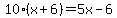 10%28x%2B6%29=5x-6