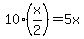 10%28x%2F2%29=5x