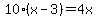 10%28x-3%29=4x