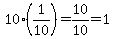 10%2A%281%2F10%29=10%2F10=1
