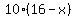 10%2A%2816+-+x%29