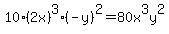 10%2A%282x%29%5E3%2A%28-y%29%5E2=80x%5E3y%5E2