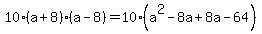 10%2A%28a%2B8%29%28a-8%29+=+10%2A%28a%5E2-8a%2B8a-64%29
