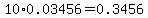 10%2A0.03456+=+0.3456