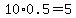 10%2A0.5=5