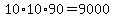 10%2A10%2A90=9000