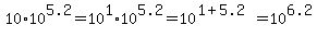 10%2A10%5E5.2+=+10%5E1%2A10%5E5.2+=+10%5E%281%2B5.2%29+=+10%5E6.2