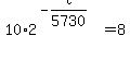 10%2A2%5E%28-t%2F5730%29+=+8