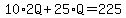 10%2A2Q%2B25%2AQ=225
