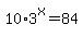 10%2A3%5Ex+=+84