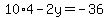 10%2A4+-+2y+=+-36