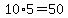 10%2A5=50