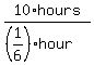 10%2Ahours%2F%28%281%2F6%29%2Ahour%29