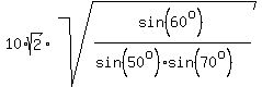 10%2Asqrt%282%29%2Asqrt%28sin%2860%5Eo%29%2F%28sin%2850%5Eo%29%2Asin%2870%5Eo%29%29%29