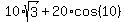 10%2Asqrt%283%29%2B20%2Acos%2810%29