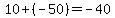\"10%2B%28-50%29=-40\"