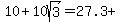 10%2B10sqrt%283%29=%2227.3%2B%22