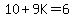 10%2B9K=6
