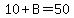 10%2BB=50
