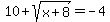 10%2Bsqrt%28x%2B8%29=-4
