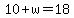 10%2Bw=18
