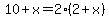 10%2Bx=2%282%2Bx%29
