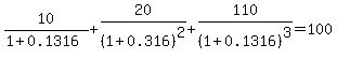 10%2F%281%2B0.1316%29+%2B+20%2F%281%2B0.316%29%5E2+%2B+110%2F%281%2B0.1316%29%5E3+=+100