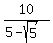 10%2F%285+-+sqrt%285%29%29