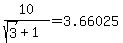 10%2F%28sqrt%283%29%2B1%29+=+3.66025