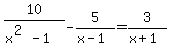 10%2F%28x%5E%282%29-1%29-5%2F%28x-1%29=3%2F%28x%2B1%29