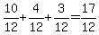 10%2F12%2B4%2F12%2B3%2F12=17%2F12