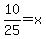 10%2F25+=+x
