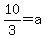 10%2F3=a