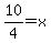10%2F4=x