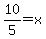 10%2F5=x