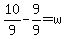10%2F9-9%2F9=w