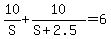10%2FS+%2B+10%2F%28S+%2B+2.5%29+=+6