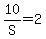 10%2FS+=+2