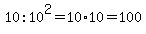 10%3A10%5E2=10%2A10=100