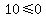 10%3C=0